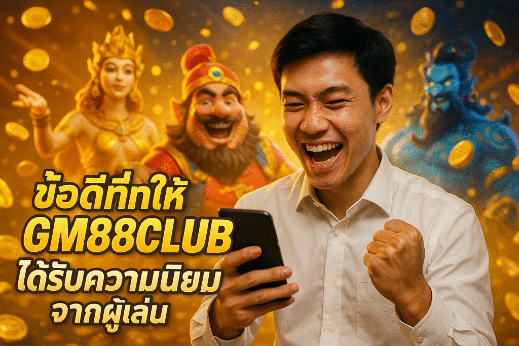 ข้อดีที่ทำให้ GM88CLUB ได้รับความนิยมจากผู้เล่น