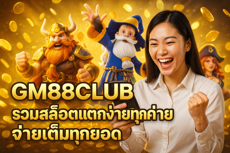 GM88CLUB รวมสล็อตแตกง่ายทุกค่าย จ่ายเต็มทุกยอด