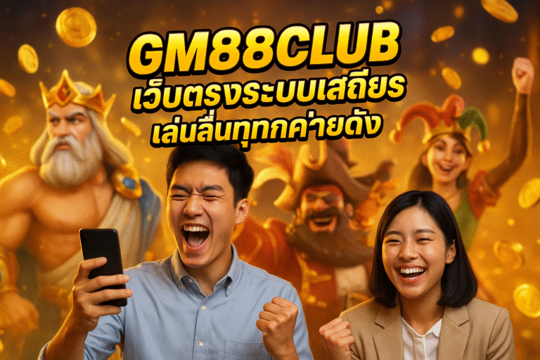 GM88CLUB เว็บตรงระบบเสถียร เล่นลื่นทุกค่ายดัง